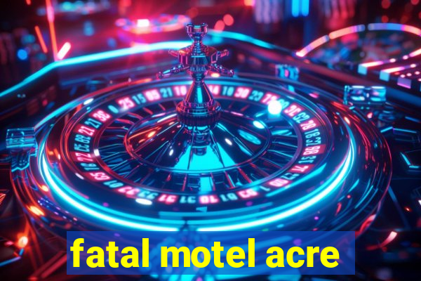 fatal motel acre